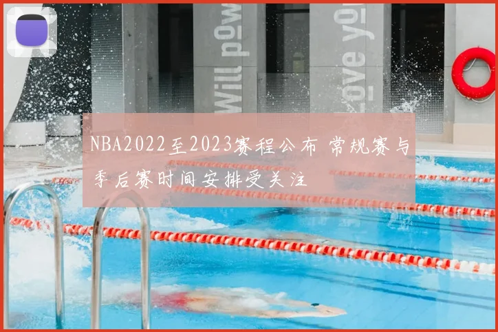 NBA2022至2023赛程公布 常规赛与季后赛时间安排受关注