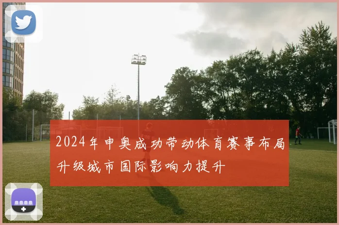 2024年申奥成功带动体育赛事布局升级城市国际影响力提升
