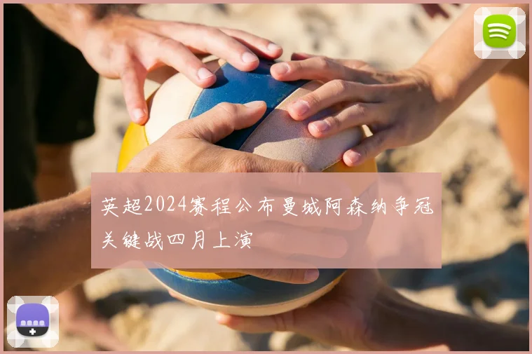 英超2024赛程公布曼城阿森纳争冠关键战四月上演