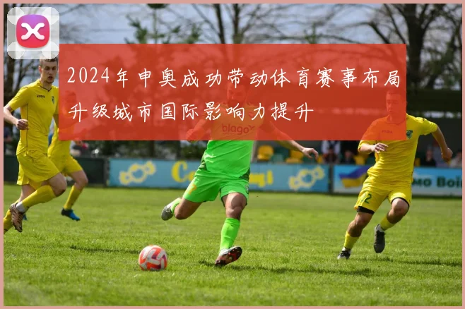 2024年申奥成功带动体育赛事布局升级城市国际影响力提升